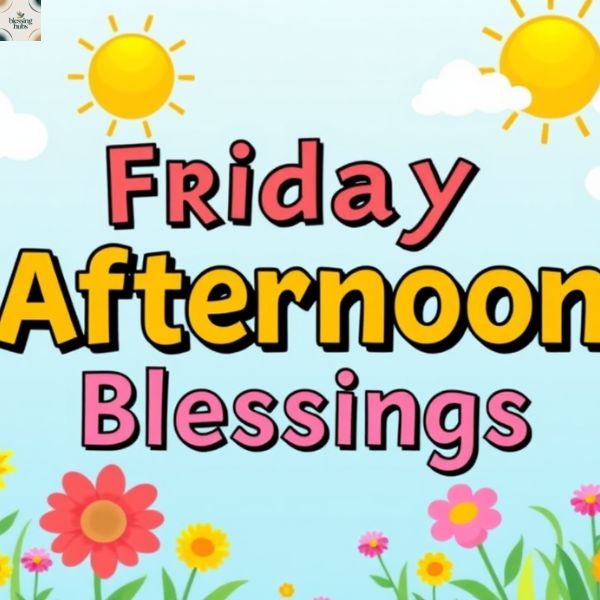 Friday Afternoon Blessings to Keep You Going Midday