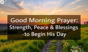 100+ Good Morning Prayers for Him Strength, Peace & Blessings to Begin His Day