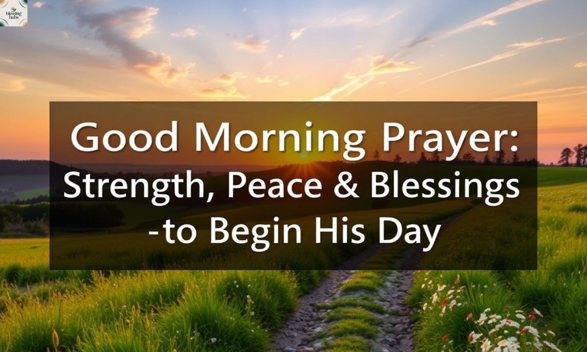 100+ Good Morning Prayers for Him Strength, Peace & Blessings to Begin His Day