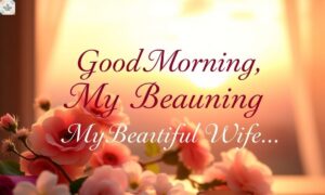 170+ Good Morning My Beautiful Wife Messages & Quotes