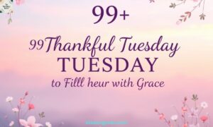 99+ Thankful Tuesday Blessings Quotes Bible Verses to Fill Your Heart With Grace
